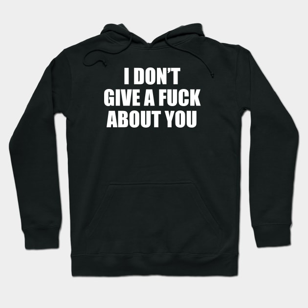 I DON’T GIVE A FUCK ABOUT YOU Hoodie by TheCosmicTradingPost